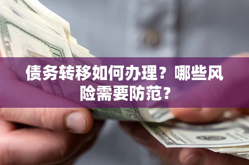 武汉债务转移如何办理？哪些风险需要防范？