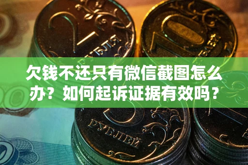 武汉欠钱不还只有微信截图怎么办？如何起诉证据有效吗？