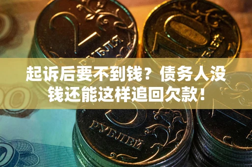 武汉起诉后要不到钱？债务人没钱还能这样追回欠款！