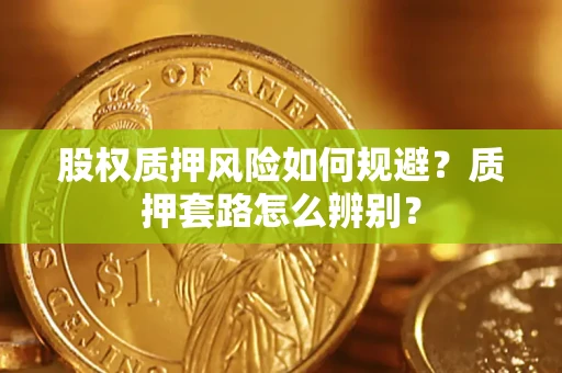 武汉股权质押风险如何规避？质押套路怎么辨别？