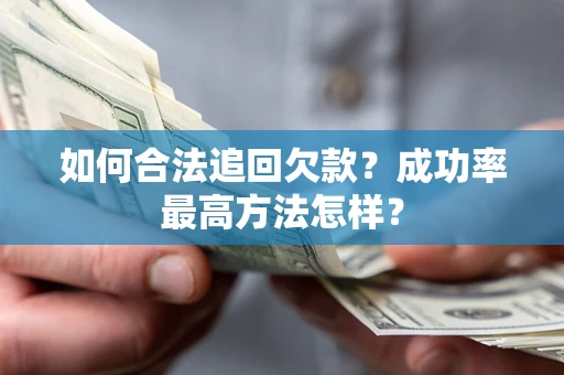 武汉如何合法追回欠款？成功率最高方法怎样？