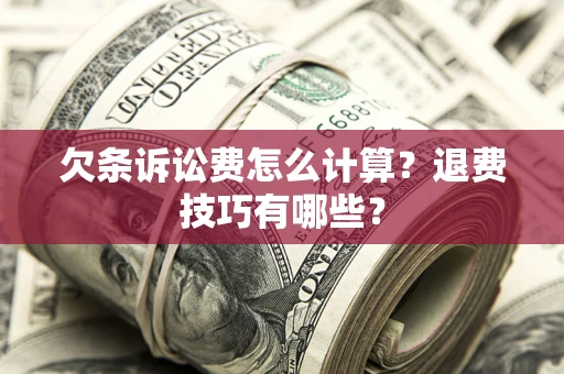 武汉欠条诉讼费怎么计算？退费技巧有哪些？