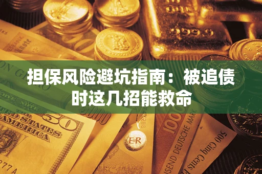 武汉担保风险避坑指南：被追债时这几招能救命