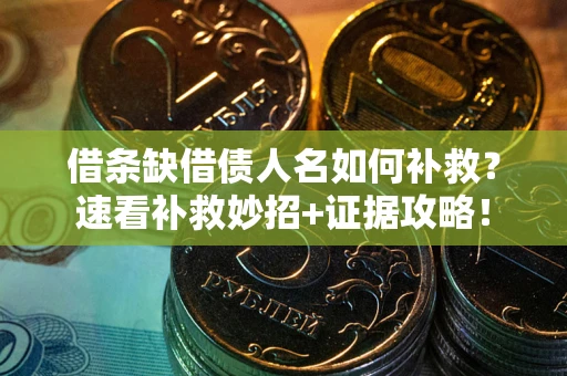 武汉借条缺借债人名如何补救？速看补救妙招+证据攻略！