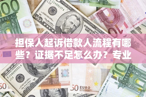 武汉担保人起诉借款人流程有哪些？证据不足怎么办？专业律师解答