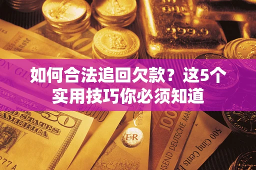 武汉如何合法追回欠款？这5个实用技巧你必须知道