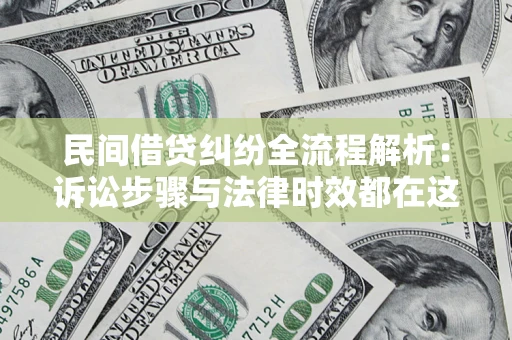 武汉民间借贷纠纷全流程解析：诉讼步骤与法律时效都在这儿了