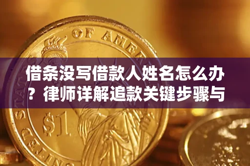 武汉借条没写借款人姓名怎么办？律师详解追款关键步骤与证据链构建