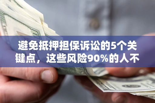 武汉避免抵押担保诉讼的5个关键点，这些风险90%的人不知道！