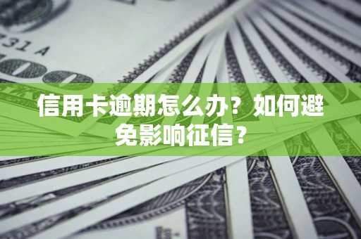 武汉信用卡逾期怎么办？如何避免影响征信？