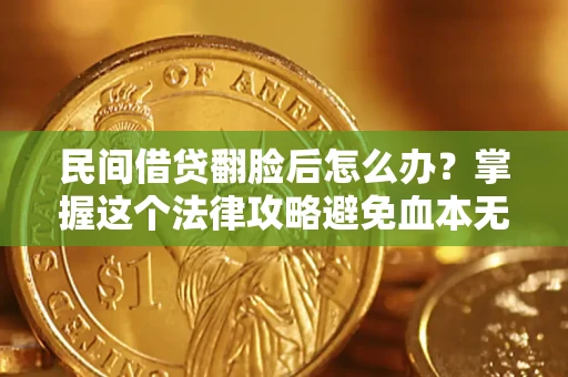 武汉民间借贷翻脸后怎么办？掌握这个法律攻略避免血本无归