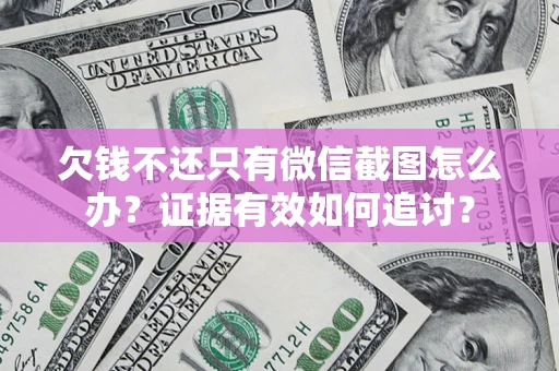 武汉欠钱不还只有微信截图怎么办？证据有效如何追讨？