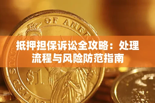 武汉抵押担保诉讼全攻略：处理流程与风险防范指南