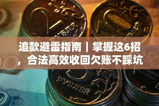 武汉追款避雷指南｜掌握这6招，合法高效收回欠账不踩坑