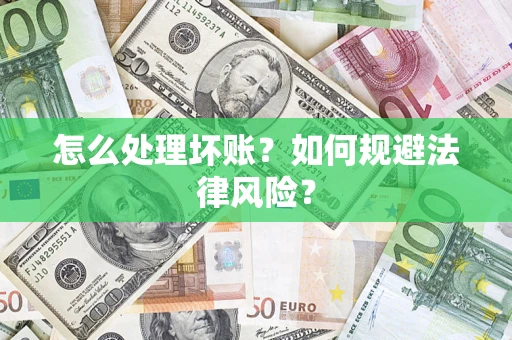 武汉怎么处理坏账？如何规避法律风险？