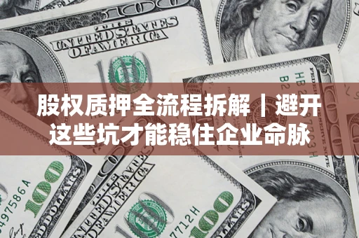 武汉股权质押全流程拆解｜避开这些坑才能稳住企业命脉
