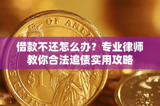 武汉借款不还怎么办？专业律师教你合法追债实用攻略