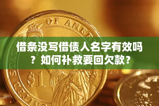武汉借条没写借债人名字有效吗？如何补救要回欠款？