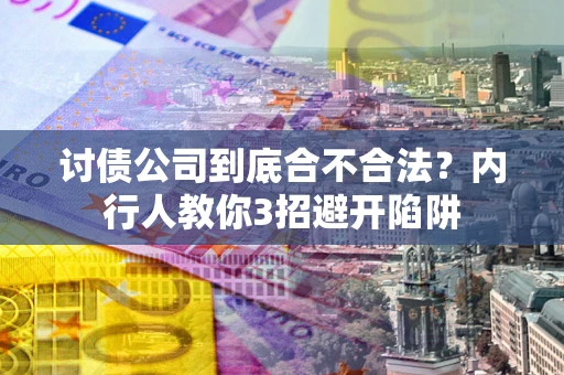 武汉讨债公司到底合不合法？内行人教你3招避开陷阱