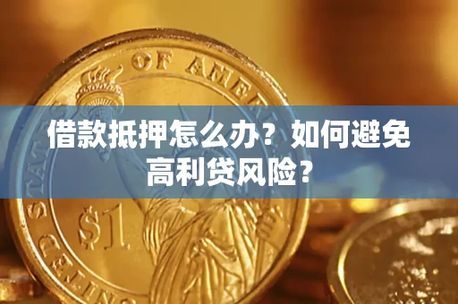 武汉借款抵押怎么办？如何避免高利贷风险？