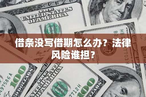 武汉借条没写借期怎么办？法律风险谁担？